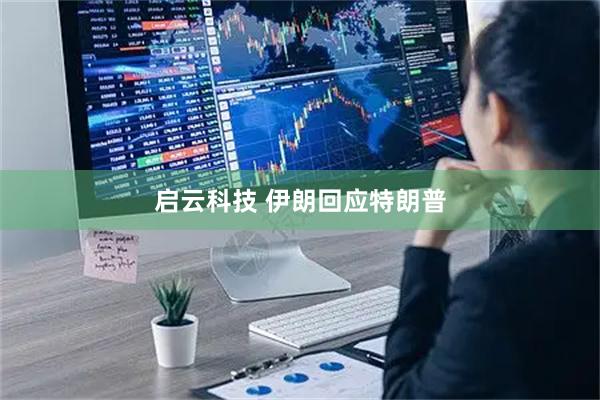 启云科技 伊朗回应特朗普